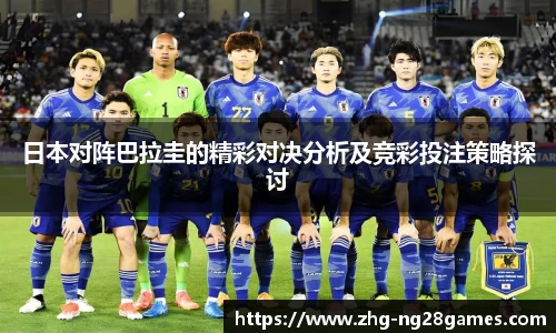 日本对阵巴拉圭的精彩对决分析及竞彩投注策略探讨