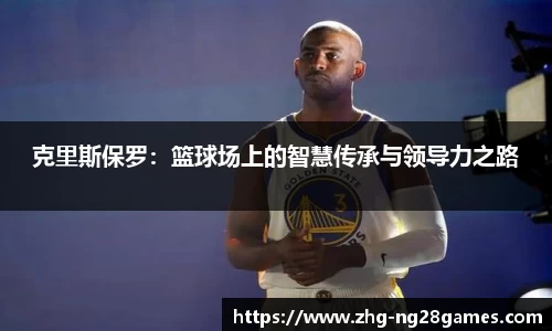 克里斯保罗：篮球场上的智慧传承与领导力之路